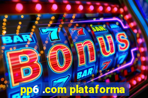 pp6 .com plataforma